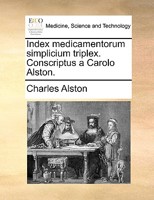 Index medicamentorum simplicium triplex. Conscriptus a Carolo Alston. 1140740016 Book Cover