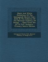 Black And White Exhibition Of The Salmagundi Sketch Club: Held At The Galleries Of The National Academy Of Design ..., Open From Dec. 1st To 21st, Inclusive 1013299116 Book Cover