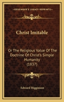 Christ Imitable: Or The Religious Value Of The Doctrine Of Christ's Simple Humanity 116588948X Book Cover