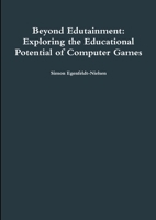 Beyond Edutainment: Exploring the Educational Potential of Computer Games 1446768651 Book Cover