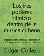 Los tres poderes ritmicos dentro de la musica cubana: Sistema para arreglar, componer e interpretar la musica cubana 1545150753 Book Cover