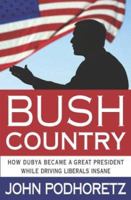 Bush Country: How Dubya Became a Great President—While Driving Liberals Insane 0312324731 Book Cover