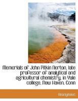 Memorials of John Pitkin Norton, Late Professor of Analytical and Agricultural Chemistry, in Yale Co 0526015268 Book Cover