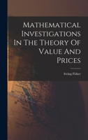 Mathematical Investigations in the Theory of Value and Prices, and Appreciation and Interest 1614273057 Book Cover