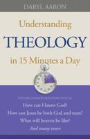 Understanding Theology in 15 Minutes a Day: How can I know God? How can Jesus be both God and man? What will heaven be like? And many more 0764210122 Book Cover