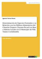 Determinaci�n de Especies Forestales y su Relaci�n con los H�bitos Alimenticios del Chancho Tropero (Tayassu Pecar�) en Base a Saberes Locales en el Municipio de Villa Tunari, Cochabamba 3668820163 Book Cover