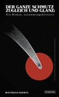 Der ganze Schmutz zugleich und Glanz: Ein Roman, zusammengekleistert 1737559102 Book Cover