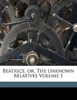 Beatrice: or The Unknown Relatives 1171988990 Book Cover