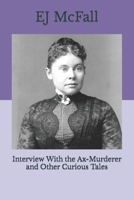 Interview With the Ax-Murderer and Other Curious Tales 1514357550 Book Cover