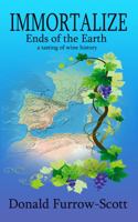 Immortalize; Ends of the Earth: a tasting of wine history (Wine's Anvil - Immortalize) 1733891978 Book Cover