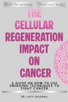 The cellular regeneration impact on cancer (Cancer healing alternatives, natural improvement, cellular regeneration, cancer during a pandemic) 1949545245 Book Cover