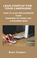 Lean Start-Up for Your Campaigns: How to Also Encourange Your Workers to Think Like a Business Man 1806150980 Book Cover