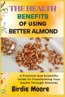 THE HEALTH BENEFITS OF USING BETTER ALMOND: A Practical And Scientific Guide To Transforming Your Health Through Almonds B0FBL39YND Book Cover
