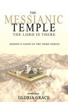 The Messianic Temple: The Lord Is There: Ezekiel's Vision of the Third Temple 1519656904 Book Cover
