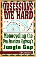 Obsessions Die Hard: Motorcycling the Pan American Highway's Jungle Gap 188431306X Book Cover