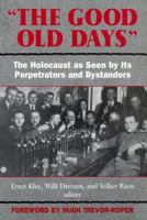 The Good Old Days: the Holocaust as Seen by Its Perpetrators and Bystanders