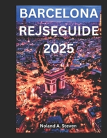 Barcelona Rejseguide 2025: Udforsk Spaniens pulserende by som en lokal opdagelse skal se attraktion, skjulte perler og alt hvad du behøver at vid B0DV9BVMN6 Book Cover