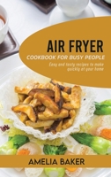 Air Fryer Cookbook for Busy People: Easy and Tasty Recipes to Make Quickly at Your Home 1803440228 Book Cover
