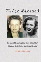Twice Blessed: The Incredible and Inspiring Story of One Man’s Adoption, Birth Mother Search, and Reunion 1985787571 Book Cover