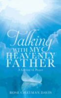 TALKING WITH MY HEAVENLY FATHER ROSE CHATMAN DAVIS 154560603X Book Cover