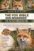 FOX BIBLE AND BEGINNERS’ HANDBOOK: A Practical and Detailed Owner’s Guide to Fox Care – Feeding, Habitat Setup, Socialization, Behavior, Grooming, Enrichment, Safe Handling Principles, and More. B0GXFJ8G8G Book Cover