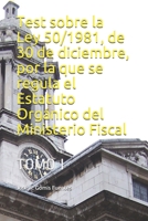 Test sobre la Ley 50/1981, de 30 de diciembre, por la que se regula el Estatuto Orgánico del Ministerio Fiscal: TOMO I B09CKMN9Z1 Book Cover