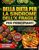IL RICETTARIO COMPLETO DELLA DIETA PER LA SINDROME DELL’X FRAGILE PER PRINCIPIANTI: Una guida essenziale a ricette e piani alimentari delicati e ... la concentrazi.... (Italian Edition) B0H72BL7JX Book Cover
