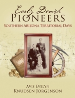 Early Danish Pioneers: Southern Arizona Territorial Days 1300058404 Book Cover