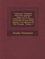 Il Dominio Temporale Della Sede Apostolica Sopra La Citt Di Comacchio: Per Lo Spazio Continuato Di Dieci Secoli Esposto a Un Ministro Di Um Principe, Volume 1 1286955556 Book Cover