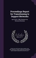 Proceedings Report for Transitioning to Support Networks: April 28-29, 1988, Sheraton Inn, Missoula Montana 1341524833 Book Cover