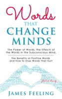 Words That Change Minds: The Power of Words, the Effects of the Words in the Subconscious Mind, the Benefits of Positive Words, and How to Stop Words That Hurt. B097CLHRY3 Book Cover