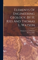Elements Of Engineering Geology, By H. Ries And Thomas L. Watson 1016870388 Book Cover