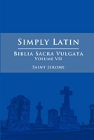 Simply Latin - Biblia Sacra Vulgata Vol. VII 1300787929 Book Cover