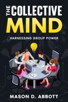 The Collective Mind: Harnessing Group Power 1456658018 Book Cover