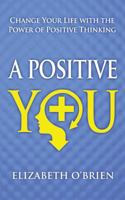 A Positive You: Change Your Life with the Power of Positive Thinking 148959275X Book Cover