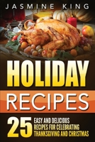 Holiday Recipes: 25 Easy and Delicious Recipes for Celebrating Thanksgiving and Christmas 1648422659 Book Cover