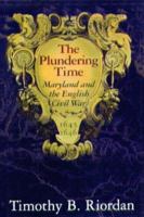 The Plundering Time: Maryland and the English Civil War, 1645-1646 0938420887 Book Cover
