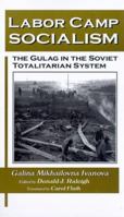 Labor Camp Socialism: The Gulag in the Soviet Totalitarian System (New Russian History) 0765604272 Book Cover