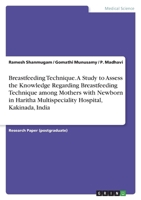 Breastfeeding Technique. A Study to Assess the Knowledge Regarding Breastfeeding Technique among Mothers with Newborn in Haritha Multispeciality Hospital, Kakinada, India 3346612783 Book Cover