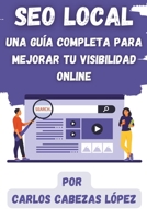 SEO Local: Una Guía Completa para Mejorar tu Visibilidad Online (Spanish Edition) B0CLY4D2H7 Book Cover