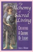 The Alchemy of Sacred Living: Creating a Culture of Light 0964214725 Book Cover