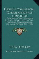 English Commercial Correspondence Simplified: Containing Three Hundred Specimen Business Letters, With Post Card Correspondence, Consular Reports, Etc. 1164634380 Book Cover