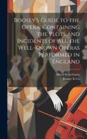 Boosey's Guide to the Opera. Containing the Plots and Incidents of all the Well-known Operas Performed in England 1021469033 Book Cover