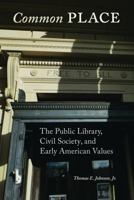 Common Place: The Public Library, Civil Society and Early American Values 1951928571 Book Cover