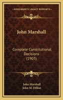 John Marshall: Complete Constitutional Decisions, Ed. With Annotations Historical, Critical and Legal 1177833409 Book Cover