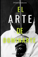 EL ARTE DE DOMINARTE: La batalla más difícil no es contra el mundo… es contra ti. (Spanish Edition) B0F6R67WY5 Book Cover