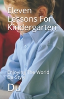 Eleven Lessons For Kindergarten: Enjoying The World Du-Style 1678180475 Book Cover