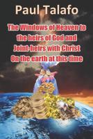 The Windows of Heaven to the heirs of God and joint-heirs with Christ on the earth at this time B07MM6N2HL Book Cover
