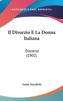 Il Divorzio E La Donna Italiana: Discorso (1902) 1160879842 Book Cover