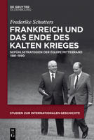 Frankreich Und Das Ende Des Kalten Krieges: Gef�hlsstrategien Der �quipe Mitterrand 1981-1990 3110595648 Book Cover